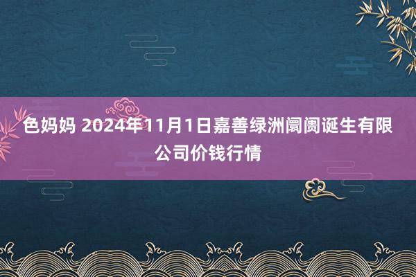 色妈妈 2024年11月1日嘉善绿洲阛阓诞生有限公司价钱行情